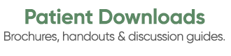 Download patient brochures, handouts & discussion guides.